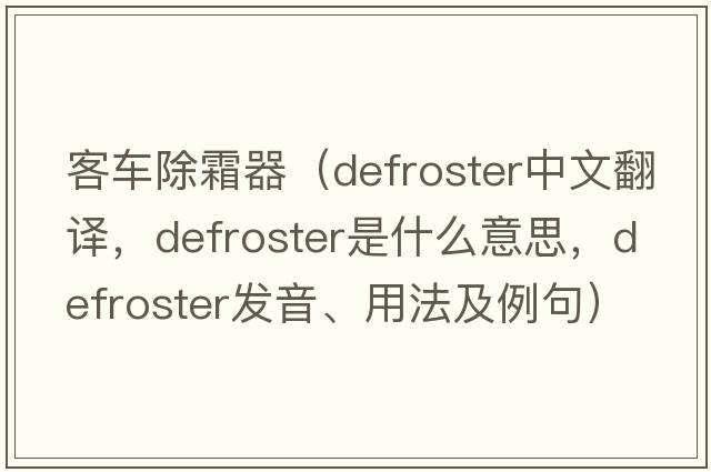 客车除霜器（defroster中文翻译，defroster是什么意思，defroster发音、用法及例句）