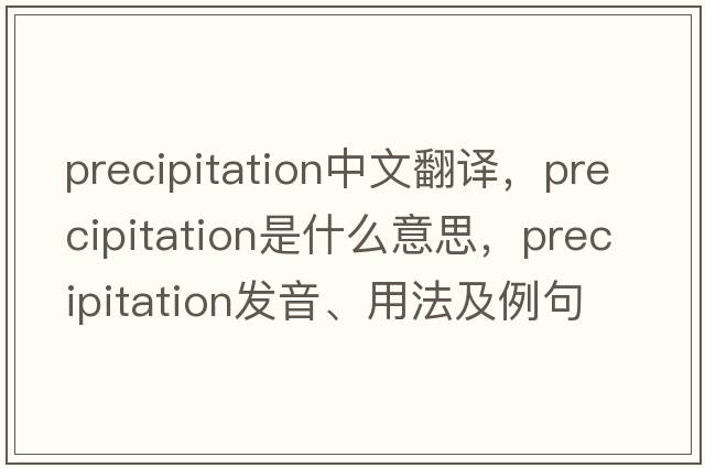 precipitation中文翻译，precipitation是什么意思，precipitation发音、用法及例句