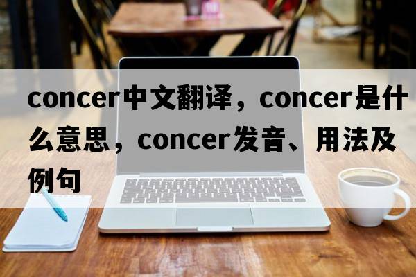 concer中文翻译，concer是什么意思，concer发音、用法及例句