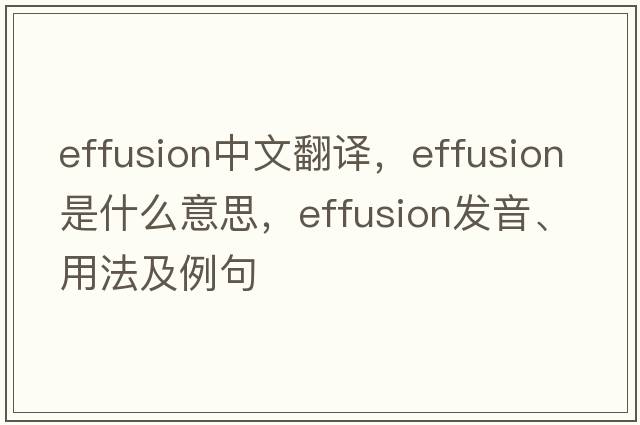 effusion中文翻译，effusion是什么意思，effusion发音、用法及例句