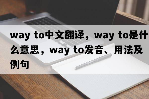 way to中文翻译，way to是什么意思，way to发音、用法及例句