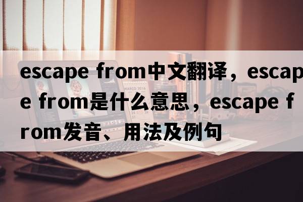 escape from中文翻译，escape from是什么意思，escape from发音、用法及例句