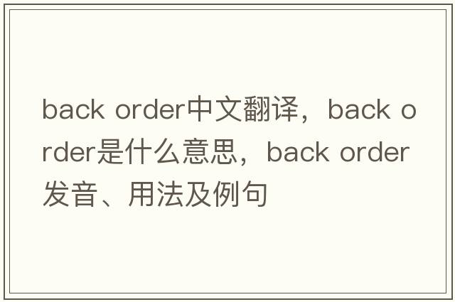 back order中文翻译，back order是什么意思，back order发音、用法及例句