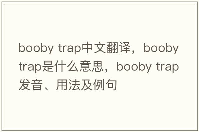booby trap中文翻译，booby trap是什么意思，booby trap发音、用法及例句