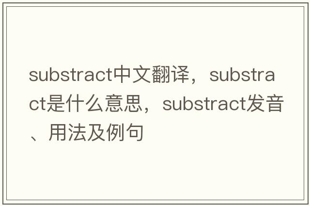 substract中文翻译，substract是什么意思，substract发音、用法及例句