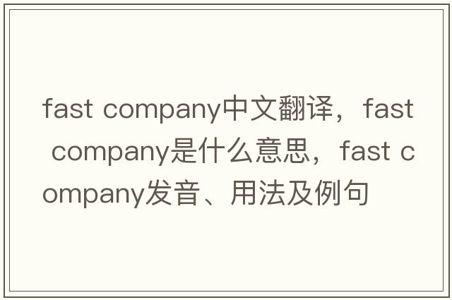 fast company中文翻译，fast company是什么意思，fast company发音、用法及例句
