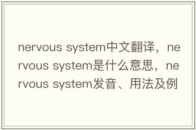 nervous system中文翻译，nervous system是什么意思，nervous system发音、用法及例句
