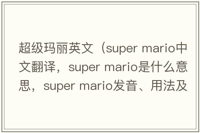 超级玛丽英文（super mario中文翻译，super mario是什么意思，super mario发音、用法及例句）