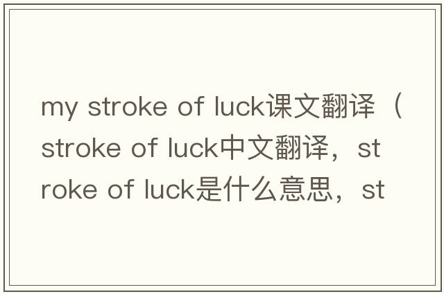 my stroke of luck课文翻译（stroke of luck中文翻译，stroke of luck是什么意思，stroke of luck发音、用法及例句）