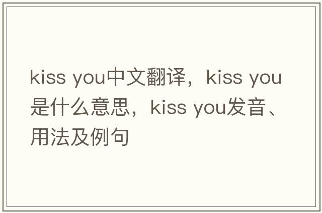 kiss you中文翻译，kiss you是什么意思，kiss you发音、用法及例句