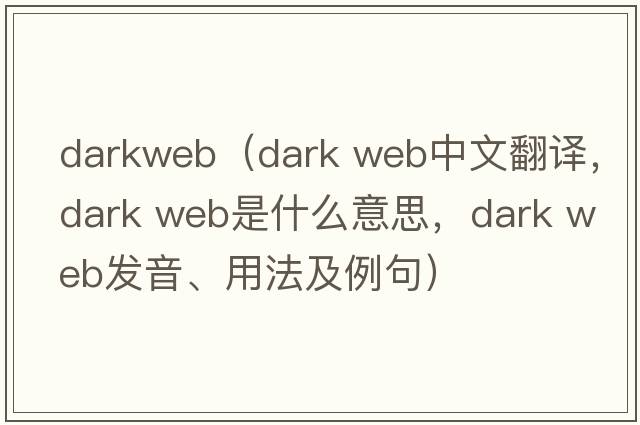 darkweb（dark web中文翻译，dark web是什么意思，dark web发音、用法及例句）