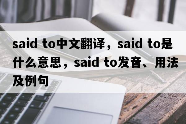 said to中文翻译，said to是什么意思，said to发音、用法及例句