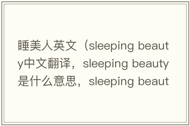 睡美人英文（sleeping beauty中文翻译，sleeping beauty是什么意思，sleeping beauty发音、用法及例句）
