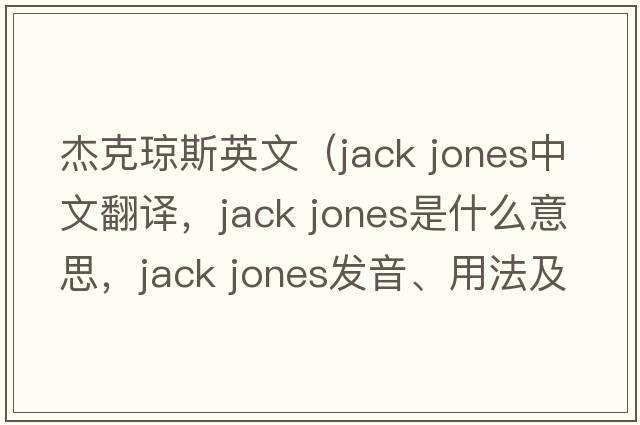 杰克琼斯英文（jack jones中文翻译，jack jones是什么意思，jack jones发音、用法及例句）