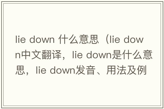 lie down 什么意思（lie down中文翻译，lie down是什么意思，lie down发音、用法及例句）