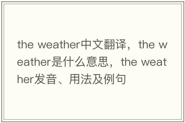 the weather中文翻译，the weather是什么意思，the weather发音、用法及例句