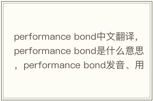 performance bond中文翻译，performance bond是什么意思，performance bond发音、用法及例句