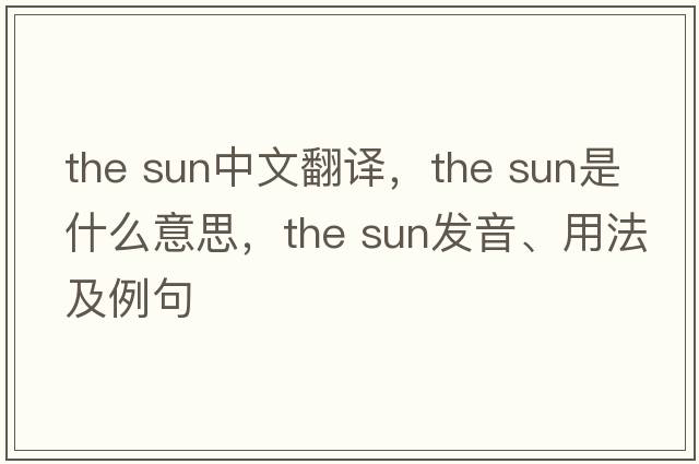 the sun中文翻译，the sun是什么意思，the sun发音、用法及例句