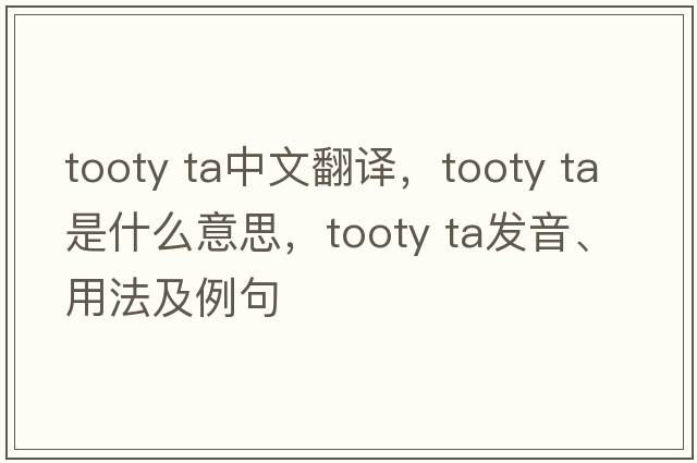 tooty ta中文翻译，tooty ta是什么意思，tooty ta发音、用法及例句