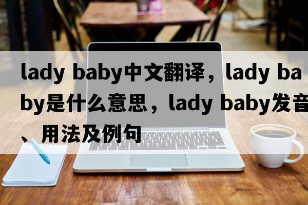 lady baby中文翻译，lady baby是什么意思，lady baby发音、用法及例句