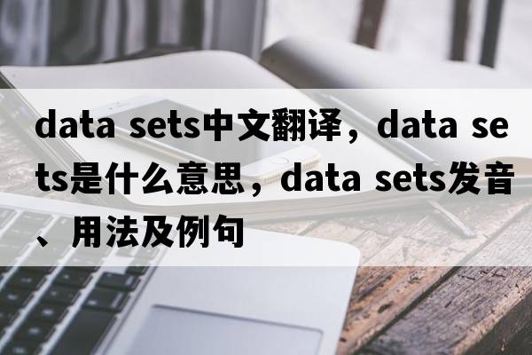 data sets中文翻译，data sets是什么意思，data sets发音、用法及例句