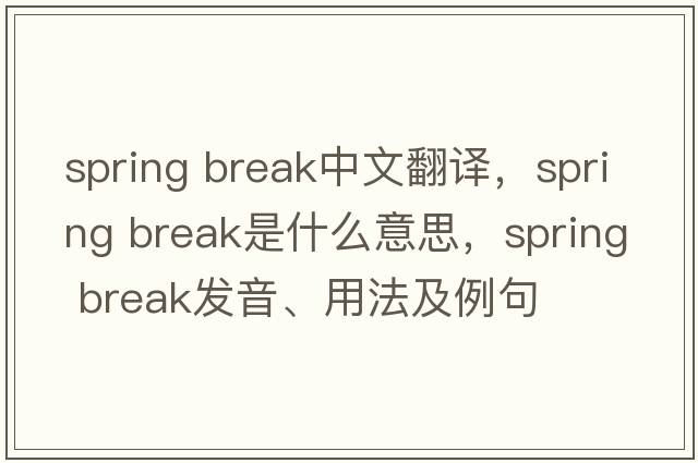 spring break中文翻译，spring break是什么意思，spring break发音、用法及例句