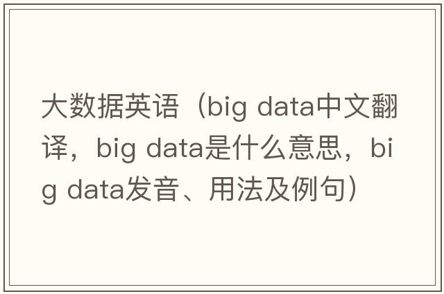 大数据英语（big data中文翻译，big data是什么意思，big data发音、用法及例句）