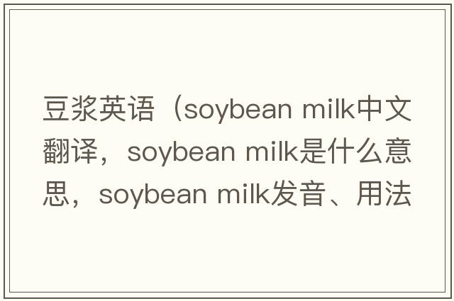 豆浆英语（soybean milk中文翻译，soybean milk是什么意思，soybean milk发音、用法及例句）
