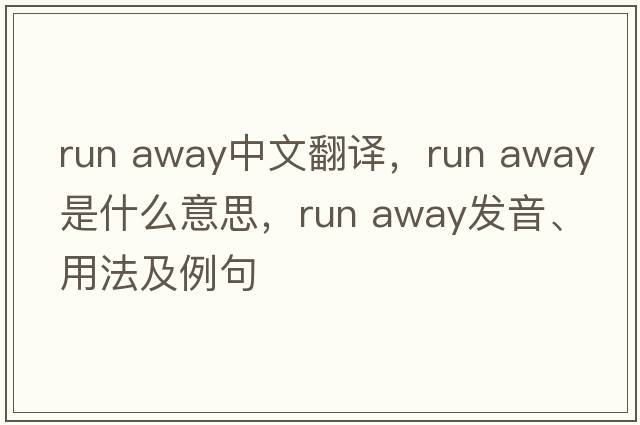 run away中文翻译，run away是什么意思，run away发音、用法及例句