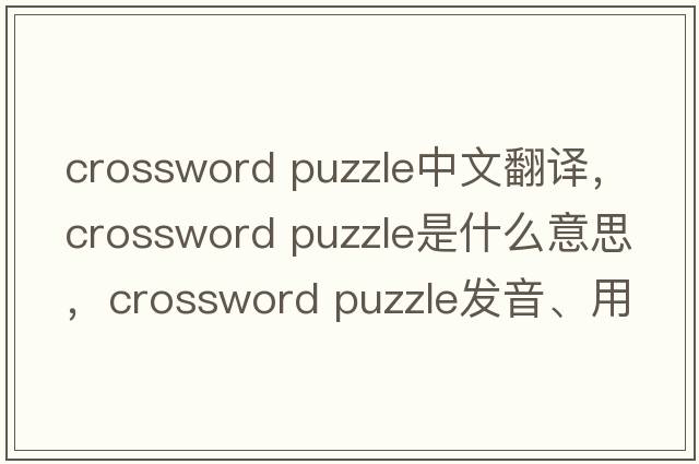 crossword puzzle中文翻译，crossword puzzle是什么意思，crossword puzzle发音、用法及例句