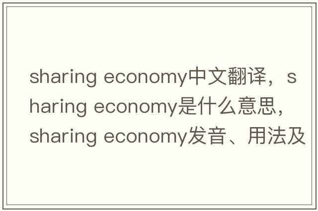 sharing economy中文翻译，sharing economy是什么意思，sharing economy发音、用法及例句