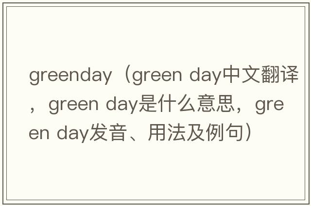 greenday（green day中文翻译，green day是什么意思，green day发音、用法及例句）