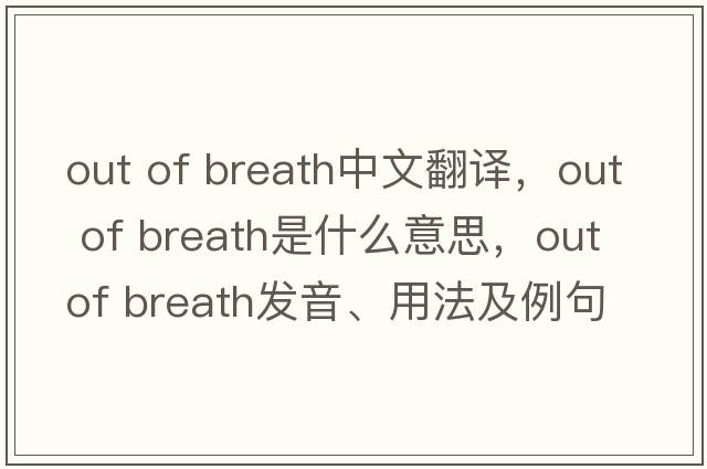 out of breath中文翻译，out of breath是什么意思，out of breath发音、用法及例句