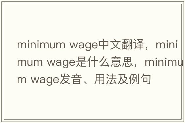 minimum wage中文翻译，minimum wage是什么意思，minimum wage发音、用法及例句