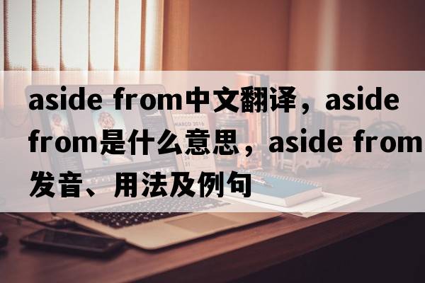 aside from中文翻译，aside from是什么意思，aside from发音、用法及例句