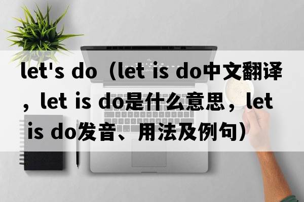 let's do（let is do中文翻译，let is do是什么意思，let is do发音、用法及例句）