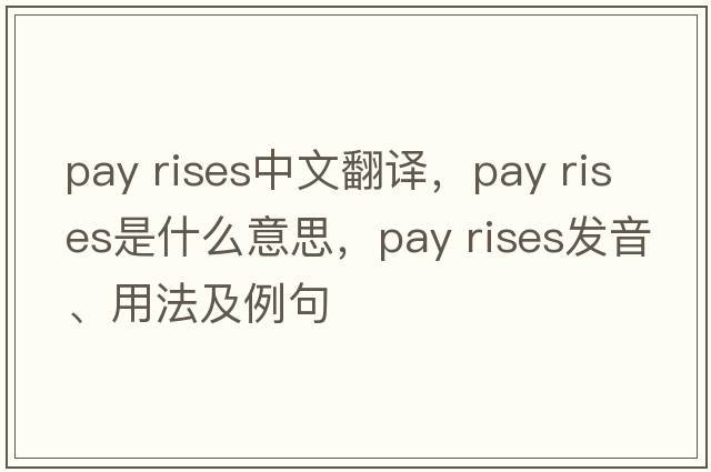 pay rises中文翻译，pay rises是什么意思，pay rises发音、用法及例句