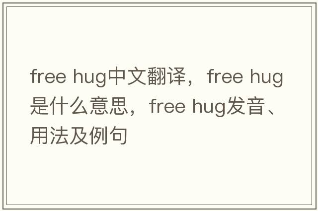 free hug中文翻译，free hug是什么意思，free hug发音、用法及例句