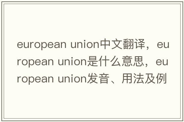 european union中文翻译，european union是什么意思，european union发音、用法及例句