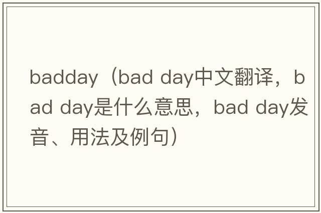 badday（bad day中文翻译，bad day是什么意思，bad day发音、用法及例句）