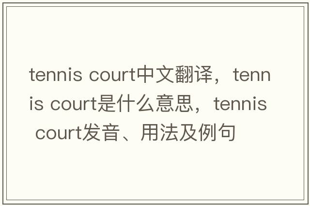 tennis court中文翻译，tennis court是什么意思，tennis court发音、用法及例句