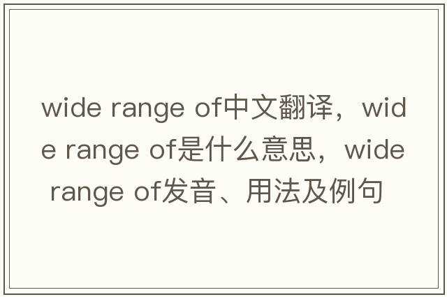 wide range of中文翻译，wide range of是什么意思，wide range of发音、用法及例句
