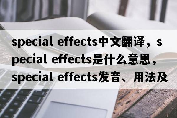special effects中文翻译，special effects是什么意思，special effects发音、用法及例句