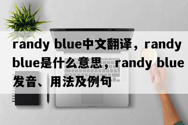 randy blue中文翻译，randy blue是什么意思，randy blue发音、用法及例句