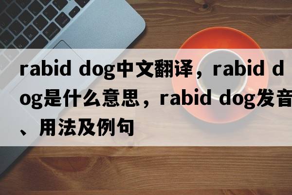 rabid dog中文翻译，rabid dog是什么意思，rabid dog发音、用法及例句