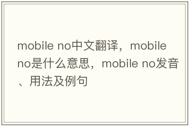mobile no中文翻译，mobile no是什么意思，mobile no发音、用法及例句