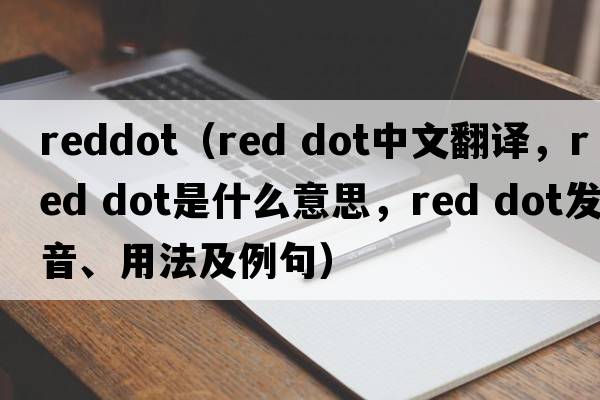reddot（red dot中文翻译，red dot是什么意思，red dot发音、用法及例句）
