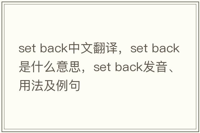 set back中文翻译，set back是什么意思，set back发音、用法及例句