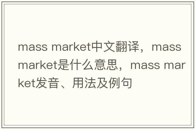 mass market中文翻译，mass market是什么意思，mass market发音、用法及例句