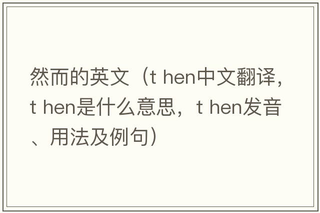 然而的英文（t hen中文翻译，t hen是什么意思，t hen发音、用法及例句）